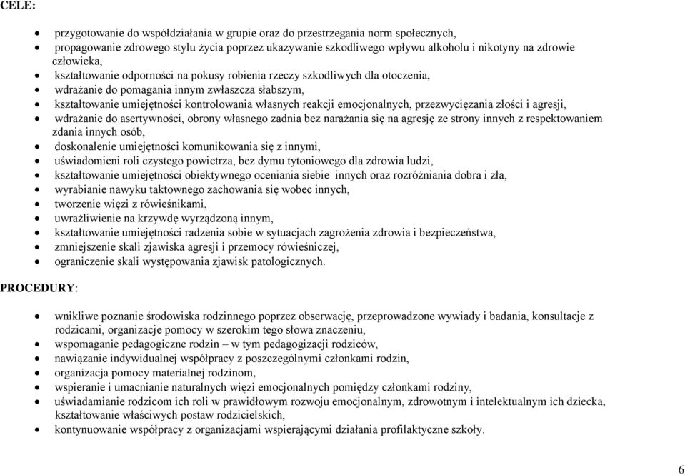 emocjonalnych, przezwyciężania złości i agresji, wdrażanie do asertywności, obrony własnego zadnia bez narażania się na agresję ze strony innych z respektowaniem zdania innych osób, doskonalenie