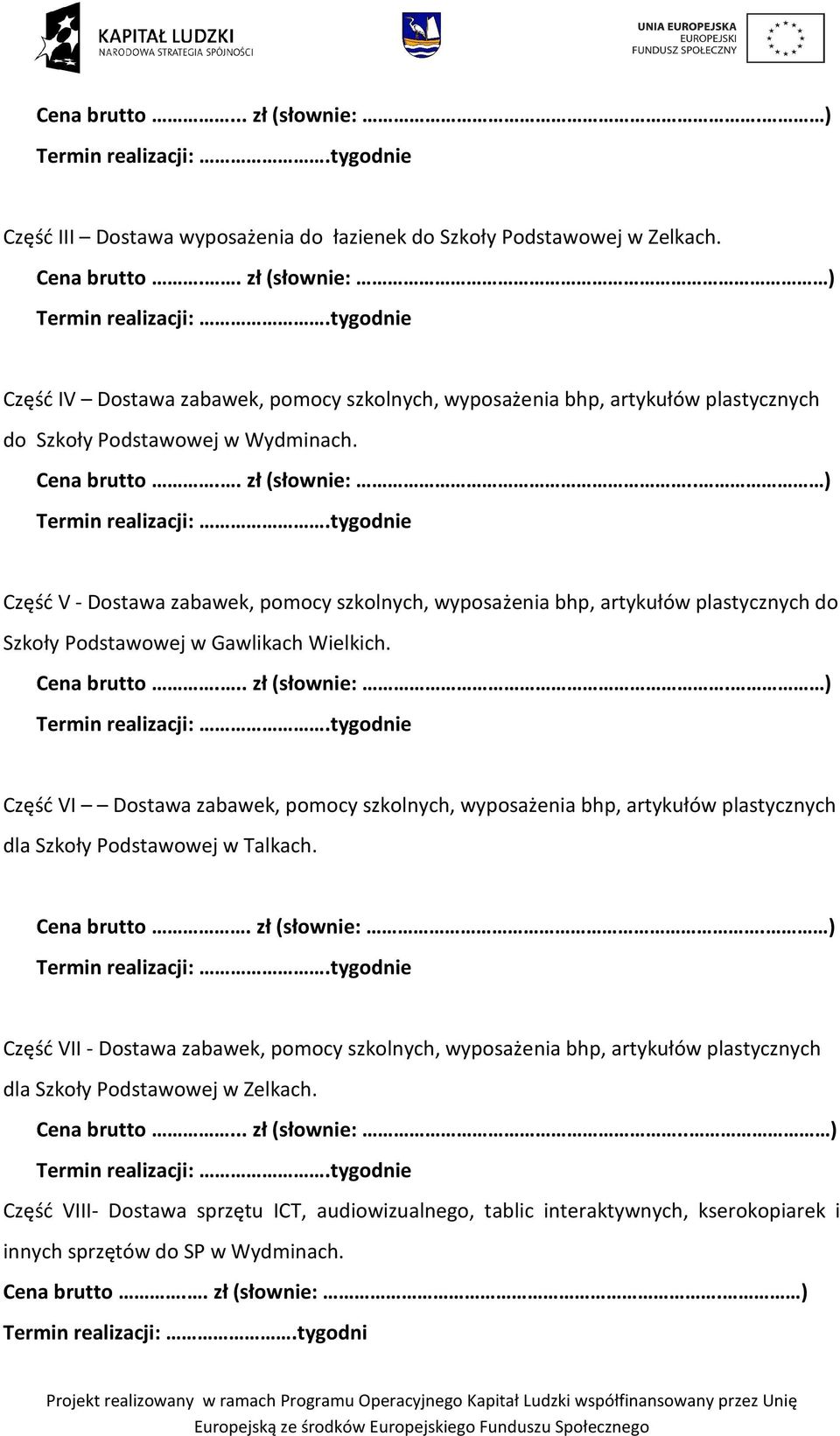 tygodnie Część V - Dostawa zabawek, pomocy szkolnych, wyposażenia bhp, artykułów plastycznych do Szkoły Podstawowej w Gawlikach Wielkich. Cena brutto... zł (słownie:. ) Termin realizacji:.