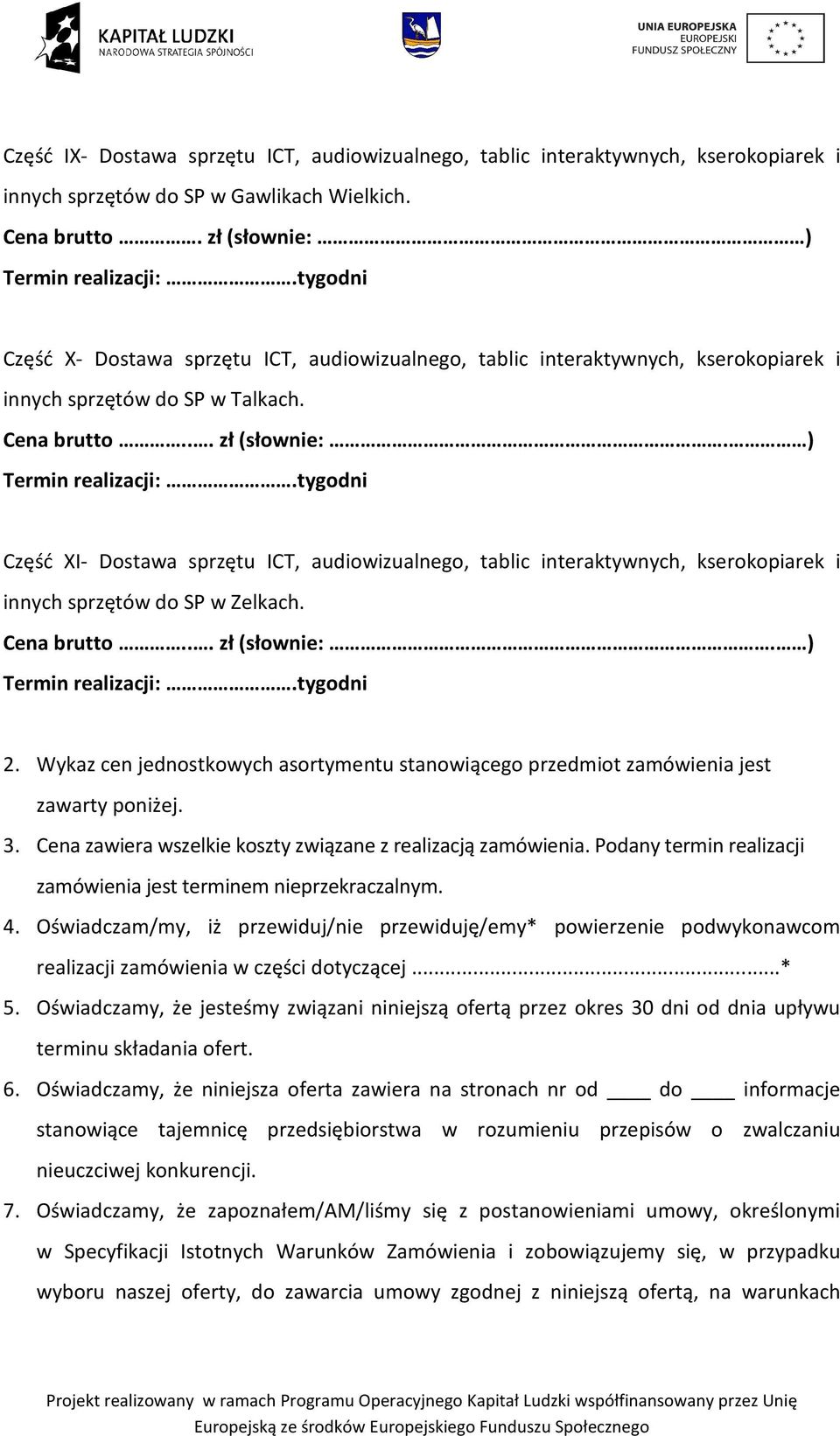 tygodni Część XI- Dostawa sprzętu ICT, audiowizualnego, tablic interaktywnych, kserokopiarek i innych sprzętów do SP w Zelkach. Cena brutto... zł (słownie:. ) Termin realizacji:.tygodni 2.