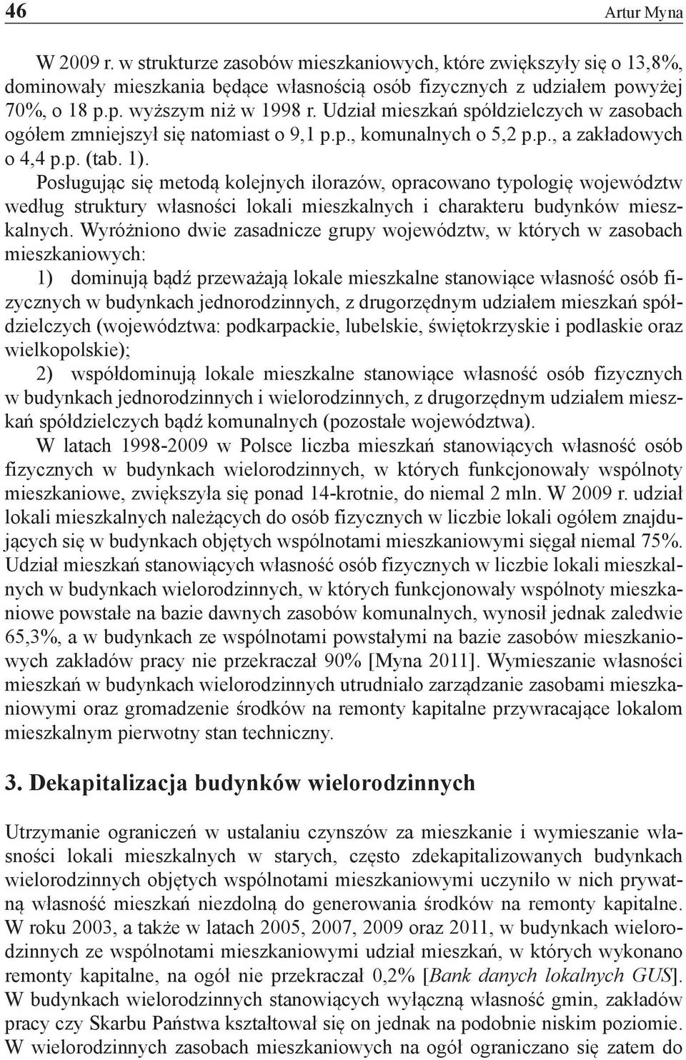 Posługując się metodą kolejnych ilorazów, opracowano typologię województw według struktury własności lokali mieszkalnych i charakteru budynków mieszkalnych.