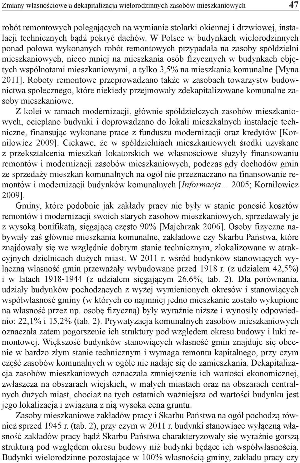 wspólnotami mieszkaniowymi, a tylko 3,5% na mieszkania komunalne [Myna 2011].