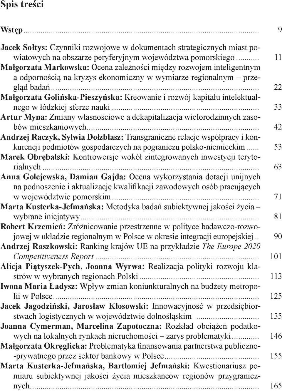 .. 22 Małgorzata Golińska-Pieszyńska: Kreowanie i rozwój kapitału intelektualnego w łódzkiej sferze nauki... 33 Artur Myna: Zmiany własnościowe a dekapitalizacja wielorodzinnych zasobów mieszkaniowych.