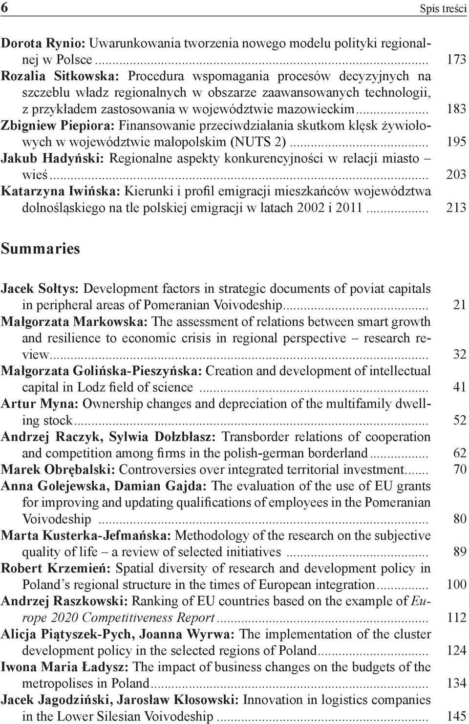 .. 183 Zbigniew Piepiora: Finansowanie przeciwdziałania skutkom klęsk żywiołowych w województwie małopolskim (NUTS 2)... 195 Jakub Hadyński: Regionalne aspekty konkurencyjności w relacji miasto wieś.