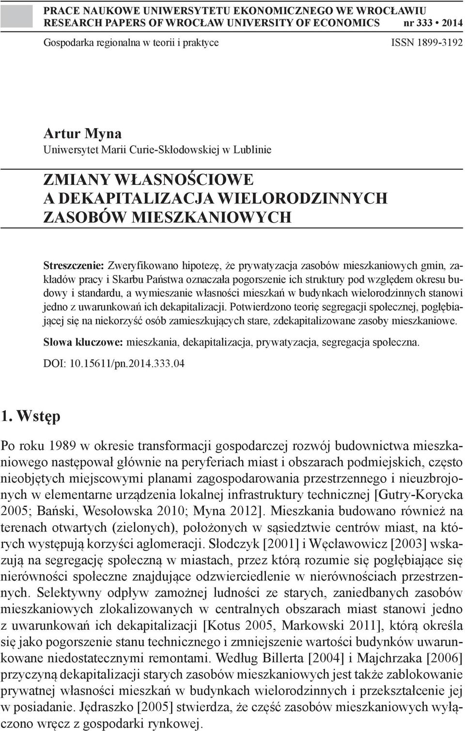 zakładów pracy i Skarbu Państwa oznaczała pogorszenie ich struktury pod względem okresu budowy i standardu, a wymieszanie własności mieszkań w budynkach wielorodzinnych stanowi jedno z uwarunkowań