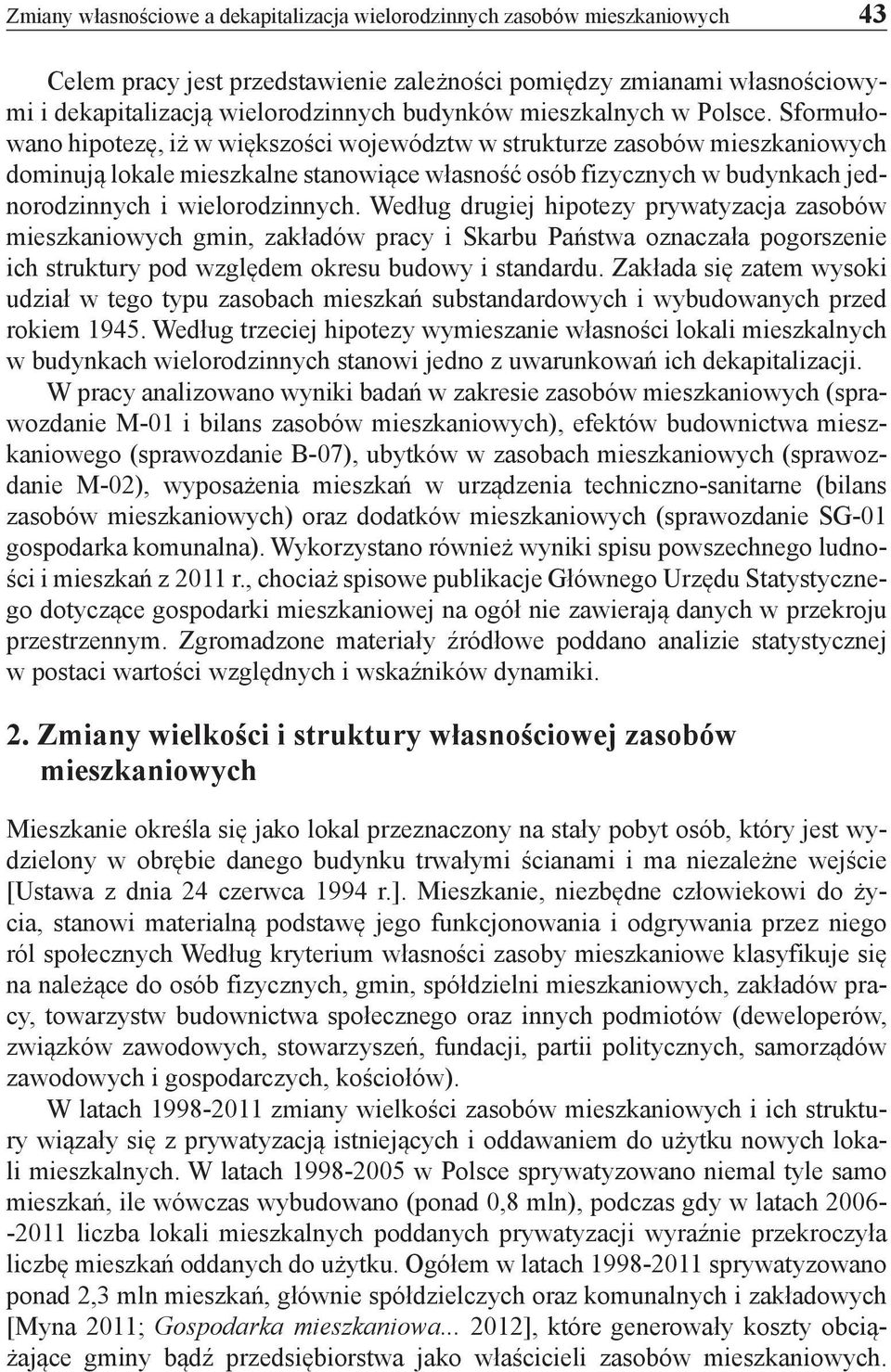 Sformułowano hipotezę, iż w większości województw w strukturze zasobów mieszkaniowych dominują lokale mieszkalne stanowiące własność osób fizycznych w budynkach jednorodzinnych i wielorodzinnych.