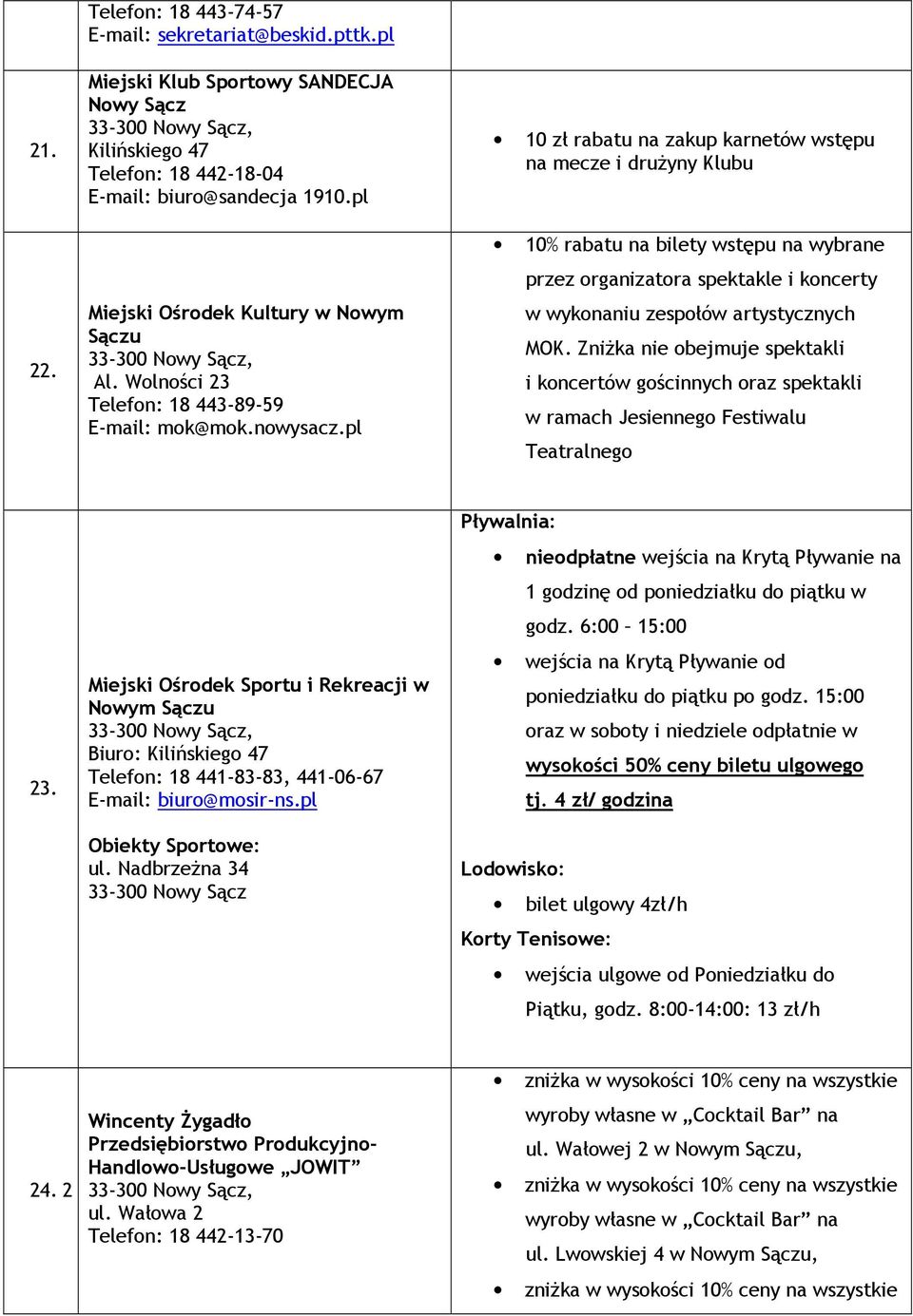 pl 10 zł rabatu na zakup karnetów wstępu na mecze i druŝyny Klubu 10% rabatu na bilety wstępu na wybrane przez organizatora spektakle i koncerty w wykonaniu zespołów artystycznych MOK.