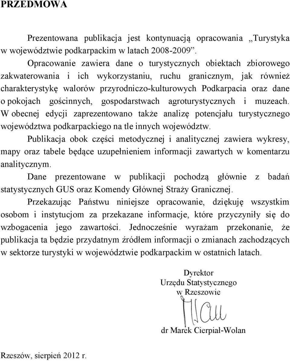 o pokojach gościnnych, gospodarstwach agroturystycznych i muzeach. W obecnej edycji zaprezentowano także analizę potencjału turystycznego województwa podkarpackiego na tle innych województw.