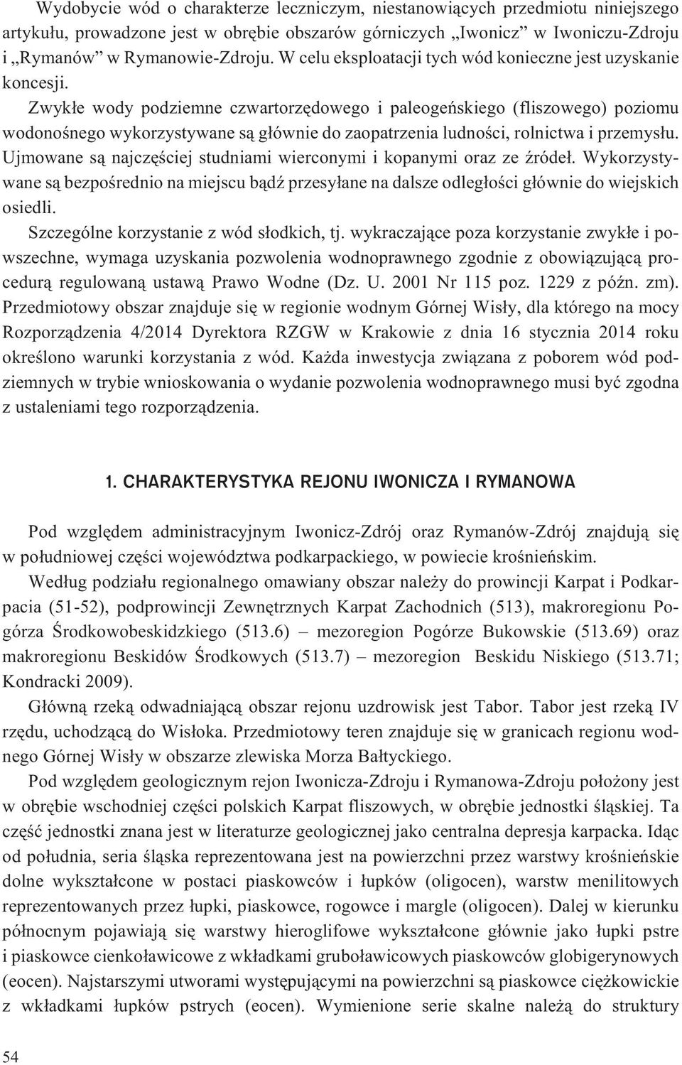 Zwyk³e wody podziemne czwartorzêdowego i paleogeñskiego (fliszowego) poziomu wodonoœnego wykorzystywane s¹ g³ównie do zaopatrzenia ludnoœci, rolnictwa i przemys³u.