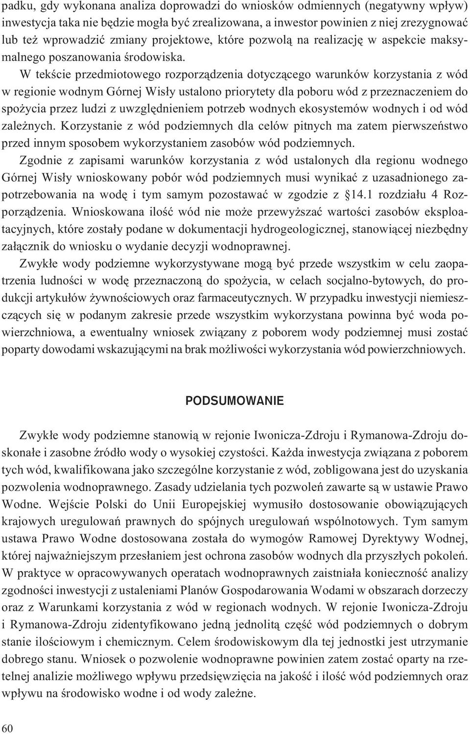W tekœcie przedmiotowego rozporz¹dzenia dotycz¹cego warunków korzystania z wód w regionie wodnym Górnej Wis³y ustalono priorytety dla poboru wód z przeznaczeniem do spo ycia przez ludzi z