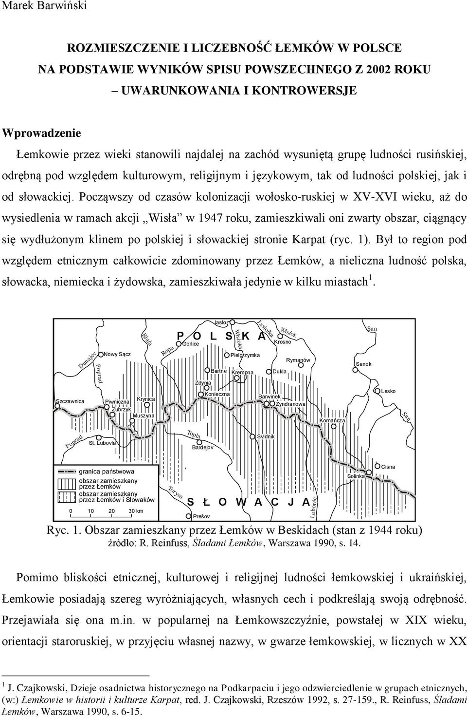 Począwszy od czasów kolonizacji wołosko-ruskiej w XV-XVI wieku, aż do wysiedlenia w ramach akcji Wisła w 1947 roku, zamieszkiwali oni zwarty obszar, ciągnący się wydłużonym klinem po polskiej i