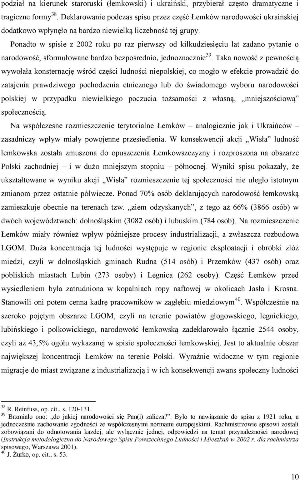 Ponadto w spisie z 2002 roku po raz pierwszy od kilkudziesięciu lat zadano pytanie o narodowość, sformułowane bardzo bezpośrednio, jednoznacznie 39.