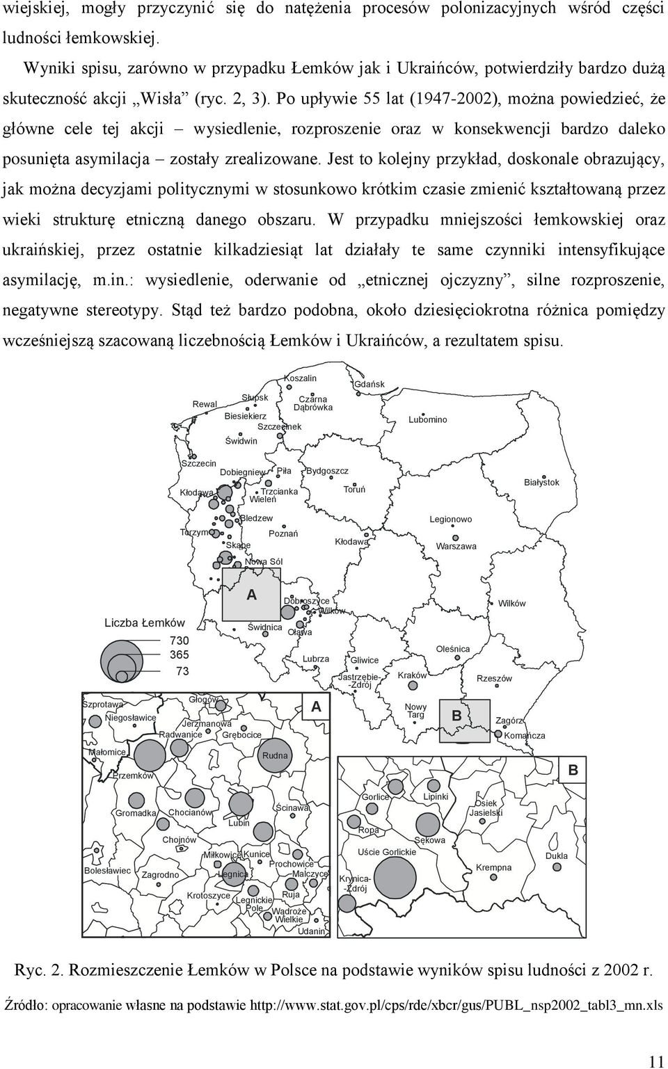 Po upływie 55 lat (1947-2002), można powiedzieć, że główne cele tej akcji wysiedlenie, rozproszenie oraz w konsekwencji bardzo daleko posunięta asymilacja zostały zrealizowane.