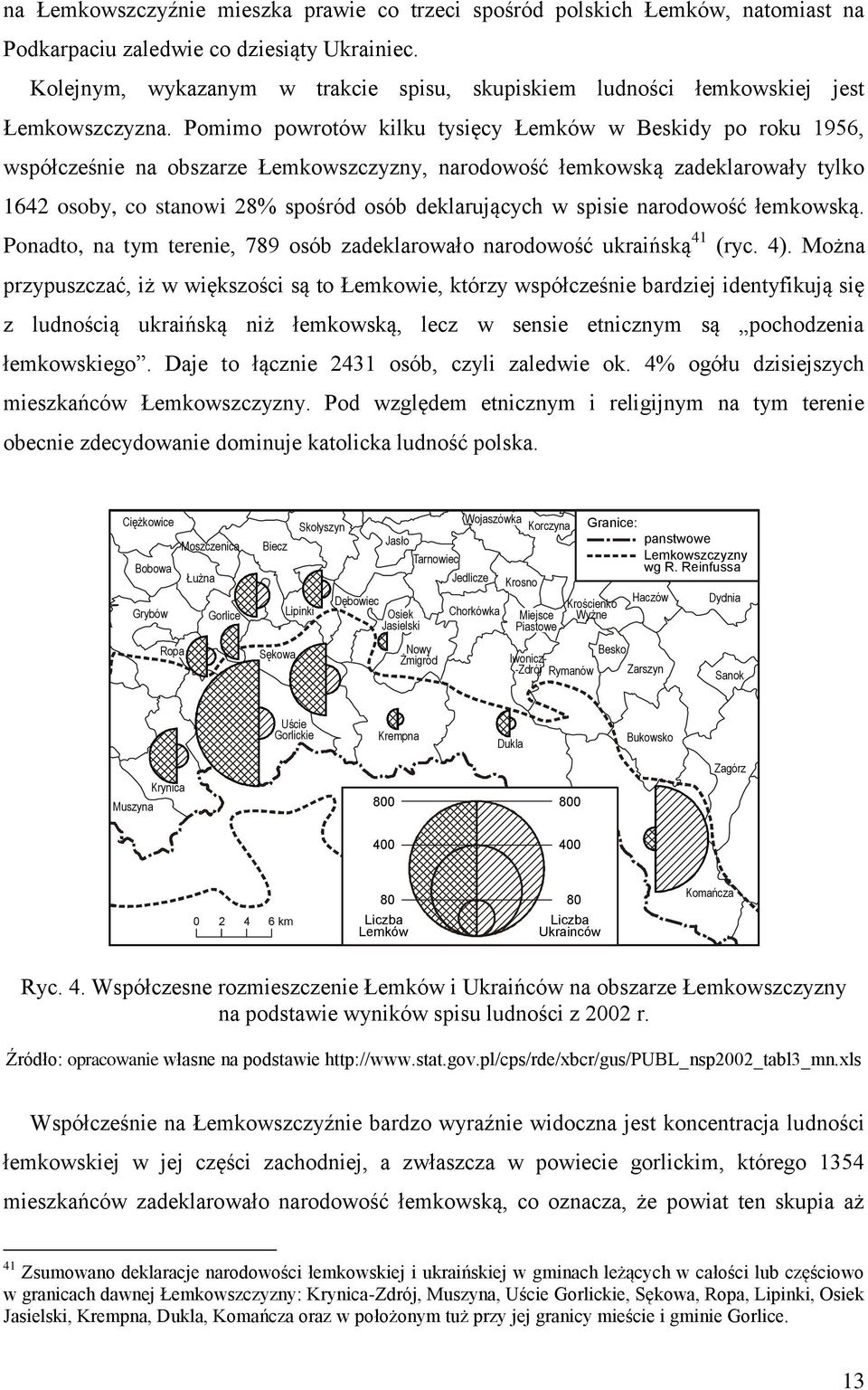 Pomimo powrotów kilku tysięcy Łemków w Beskidy po roku 1956, współcześnie na obszarze Łemkowszczyzny, narodowość łemkowską zadeklarowały tylko 1642 osoby, co stanowi 28% spośród osób deklarujących w