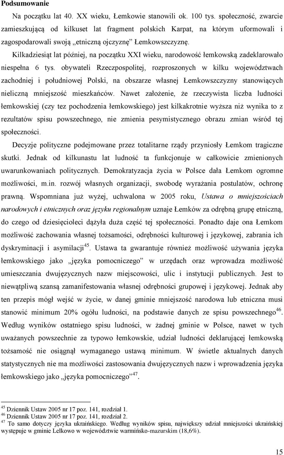 Kilkadziesiąt lat później, na początku XXI wieku, narodowość łemkowską zadeklarowało niespełna 6 tys.