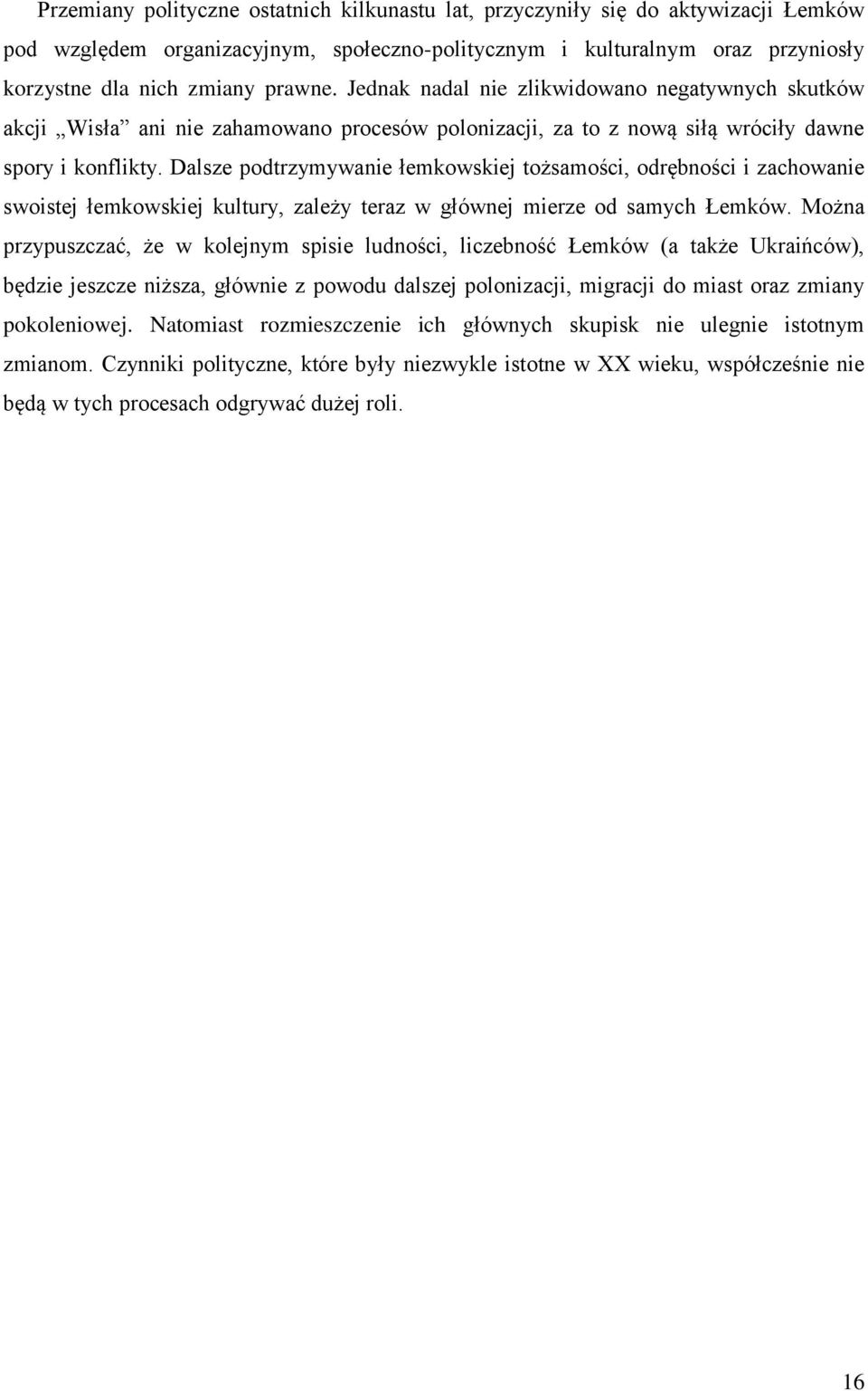 Dalsze podtrzymywanie łemkowskiej tożsamości, odrębności i zachowanie swoistej łemkowskiej kultury, zależy teraz w głównej mierze od samych Łemków.
