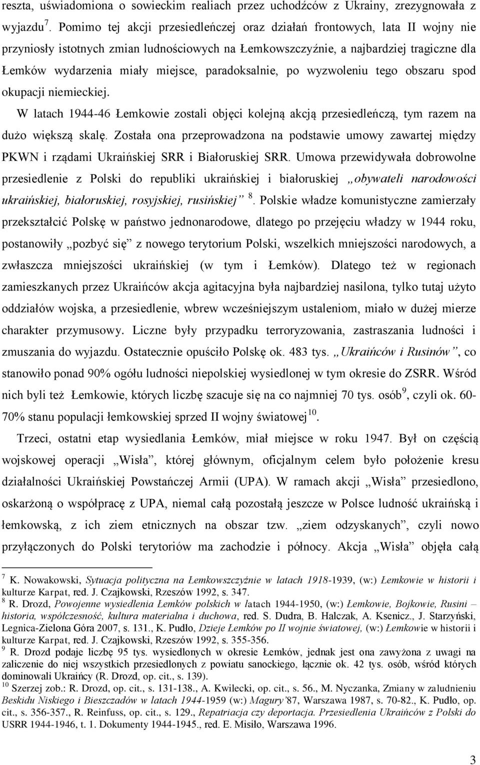 paradoksalnie, po wyzwoleniu tego obszaru spod okupacji niemieckiej. W latach 1944-46 Łemkowie zostali objęci kolejną akcją przesiedleńczą, tym razem na dużo większą skalę.