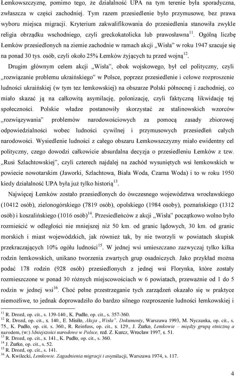 Ogólną liczbę Łemków przesiedlonych na ziemie zachodnie w ramach akcji Wisła w roku 1947 szacuje się na ponad 30 tys. osób, czyli około 25% Łemków żyjących tu przed wojną 12.