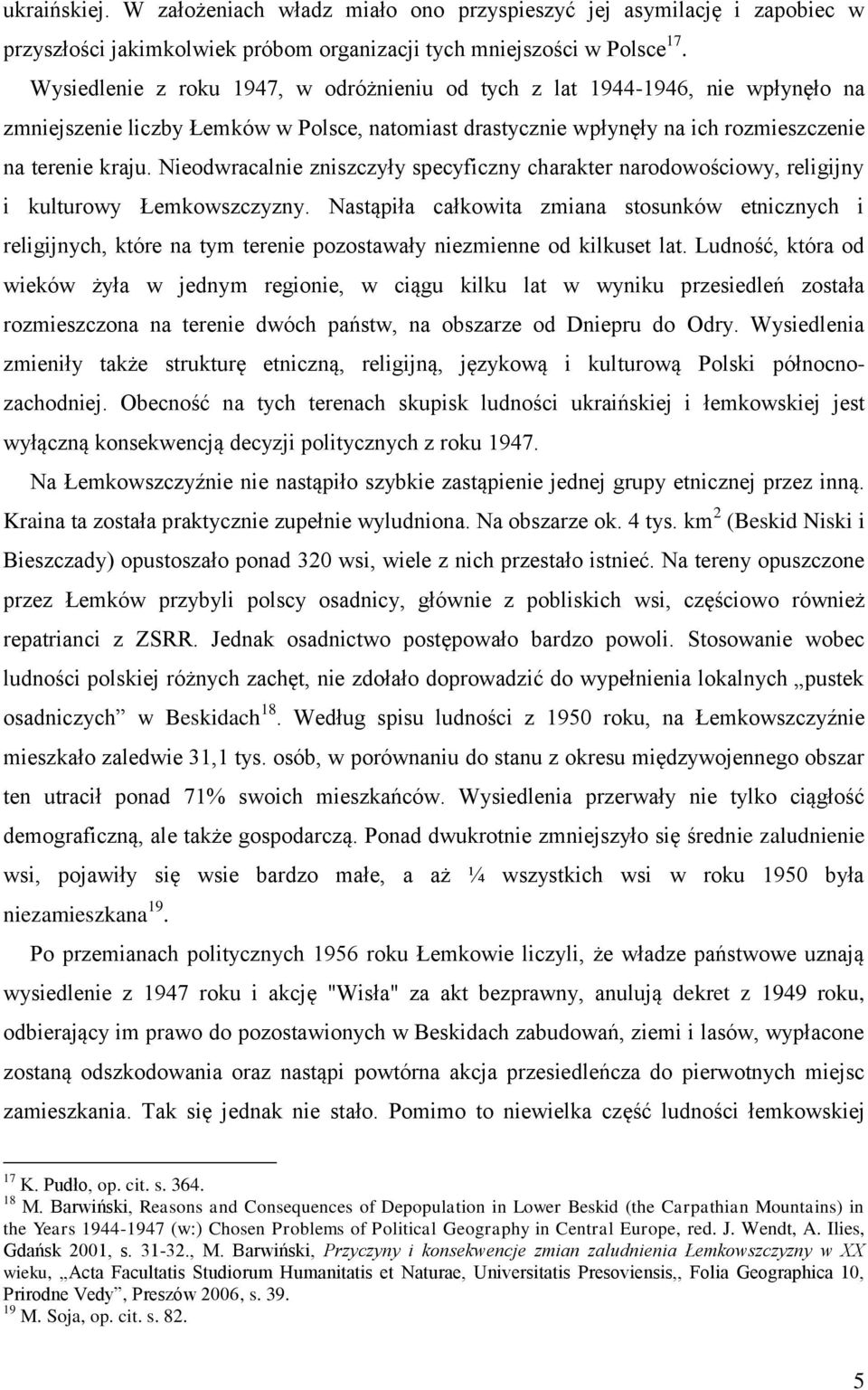 Nieodwracalnie zniszczyły specyficzny charakter narodowościowy, religijny i kulturowy Łemkowszczyzny.