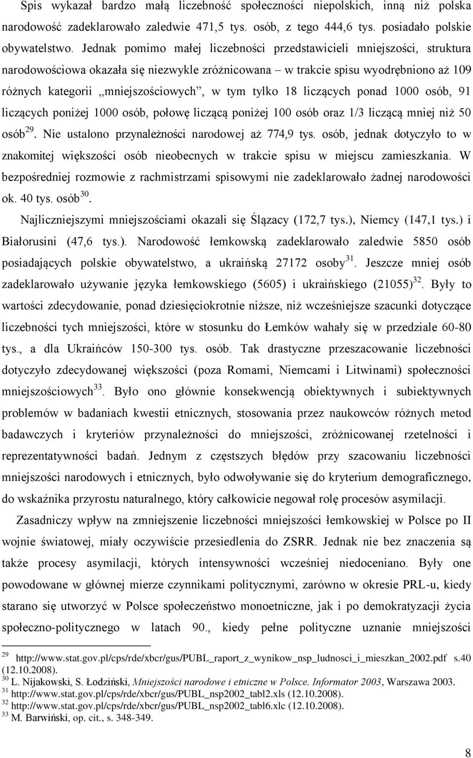 tylko 18 liczących ponad 1000 osób, 91 liczących poniżej 1000 osób, połowę liczącą poniżej 100 osób oraz 1/3 liczącą mniej niż 50 osób 29. Nie ustalono przynależności narodowej aż 774,9 tys.