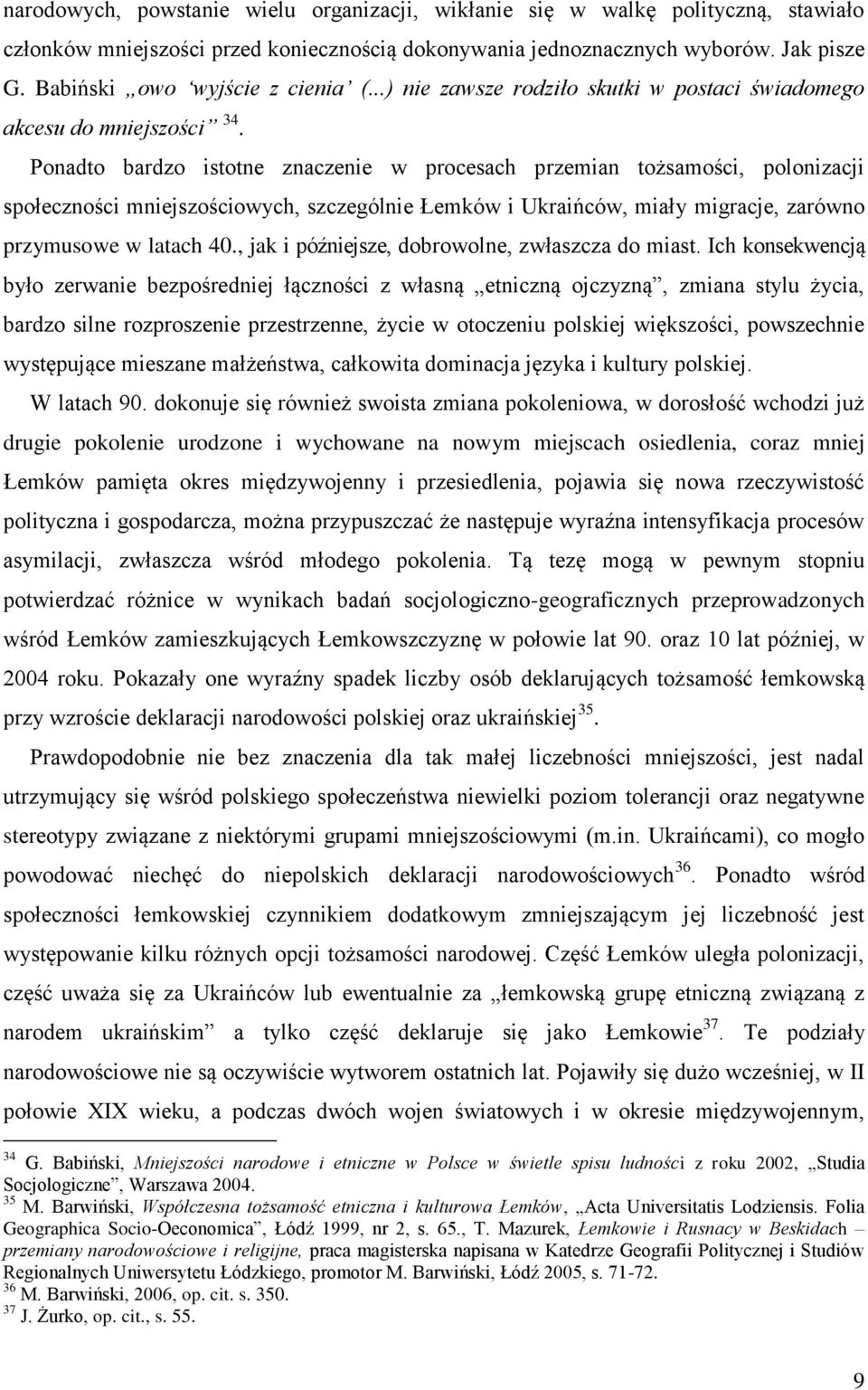 Ponadto bardzo istotne znaczenie w procesach przemian tożsamości, polonizacji społeczności mniejszościowych, szczególnie Łemków i Ukraińców, miały migracje, zarówno przymusowe w latach 40.