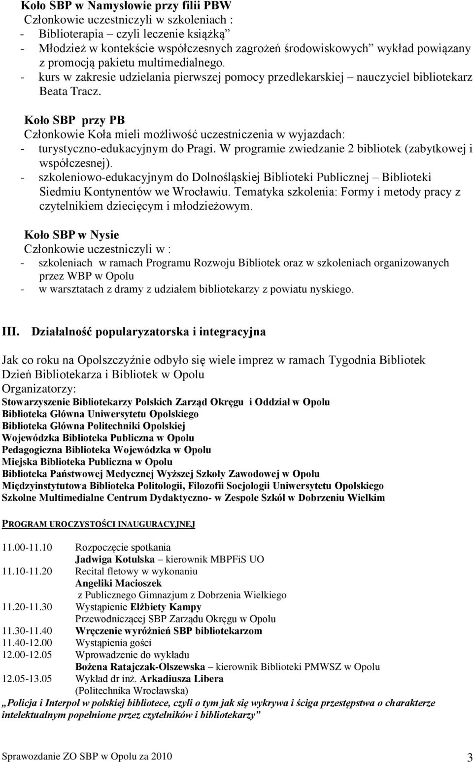 Koło SBP przy PB Członkowie Koła mieli możliwość uczestniczenia w wyjazdach: - turystyczno-edukacyjnym do Pragi. W programie zwiedzanie 2 bibliotek (zabytkowej i współczesnej).