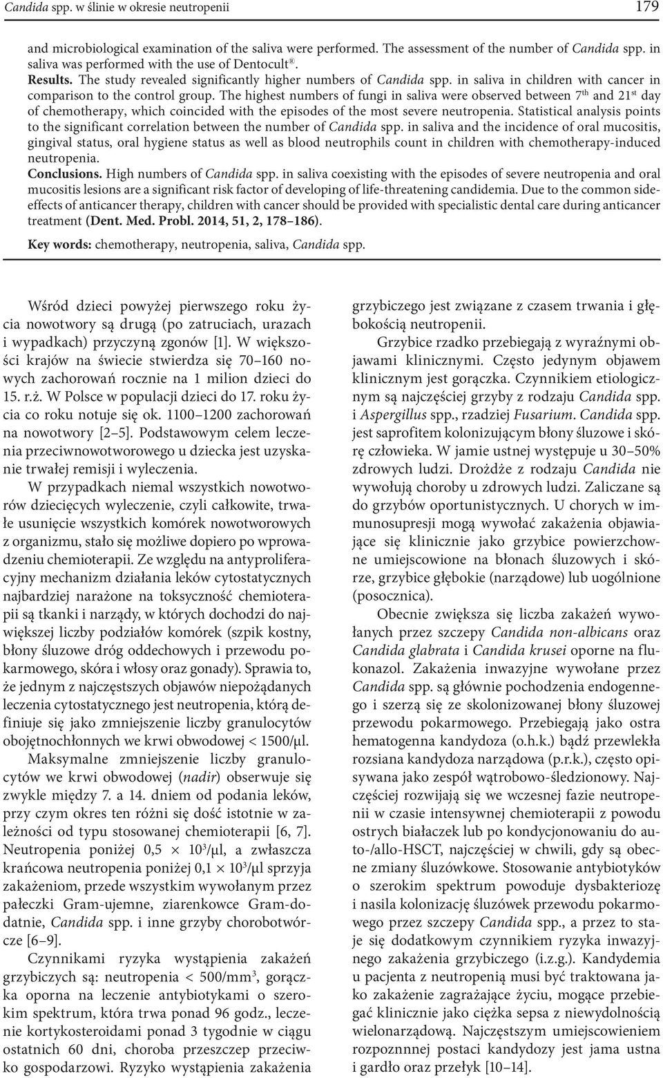 The highest numbers of fungi in saliva were observed between 7 th and 21 st day of chemotherapy, which coincided with the episodes of the most severe neutropenia.
