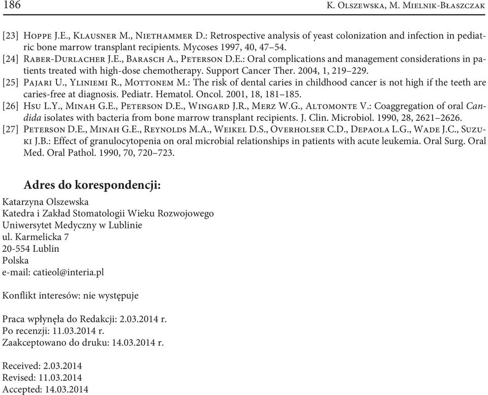 2004, 1, 219 229. [25] Pajari U., Yliniemi R., Mottonem M.: The risk of dental caries in childhood cancer is not high if the teeth are caries-free at diagnosis. Pediatr. Hematol. Oncol.