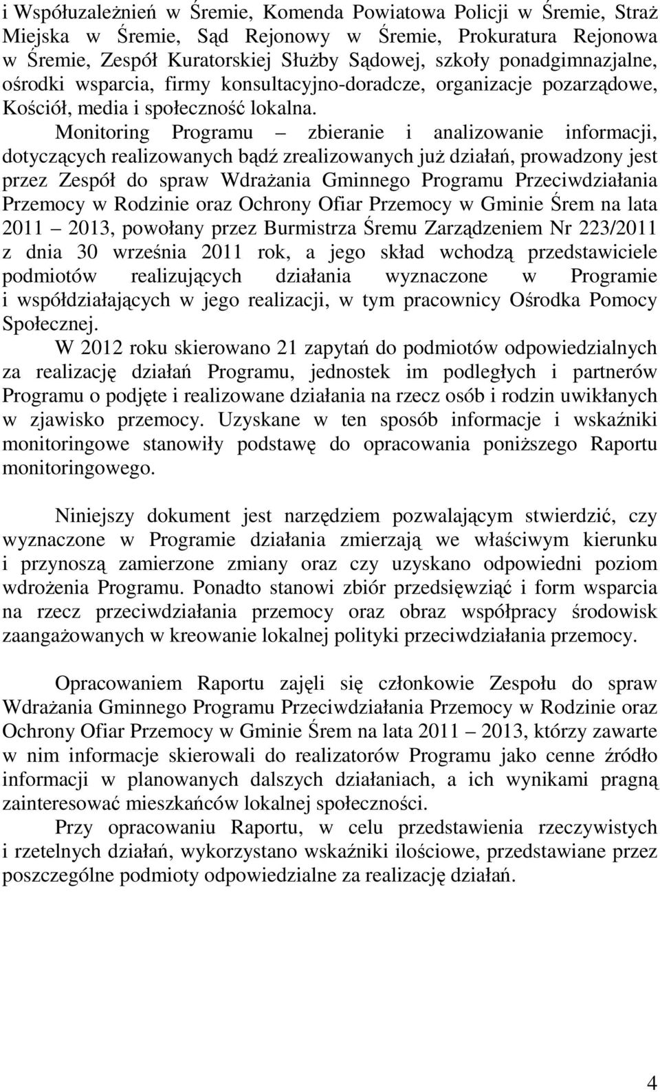 Monitoring Programu zbieranie i analizowanie informacji, dotyczących realizowanych bądź zrealizowanych już działań, prowadzony jest przez Zespół do spraw Wdrażania Gminnego Programu Przeciwdziałania