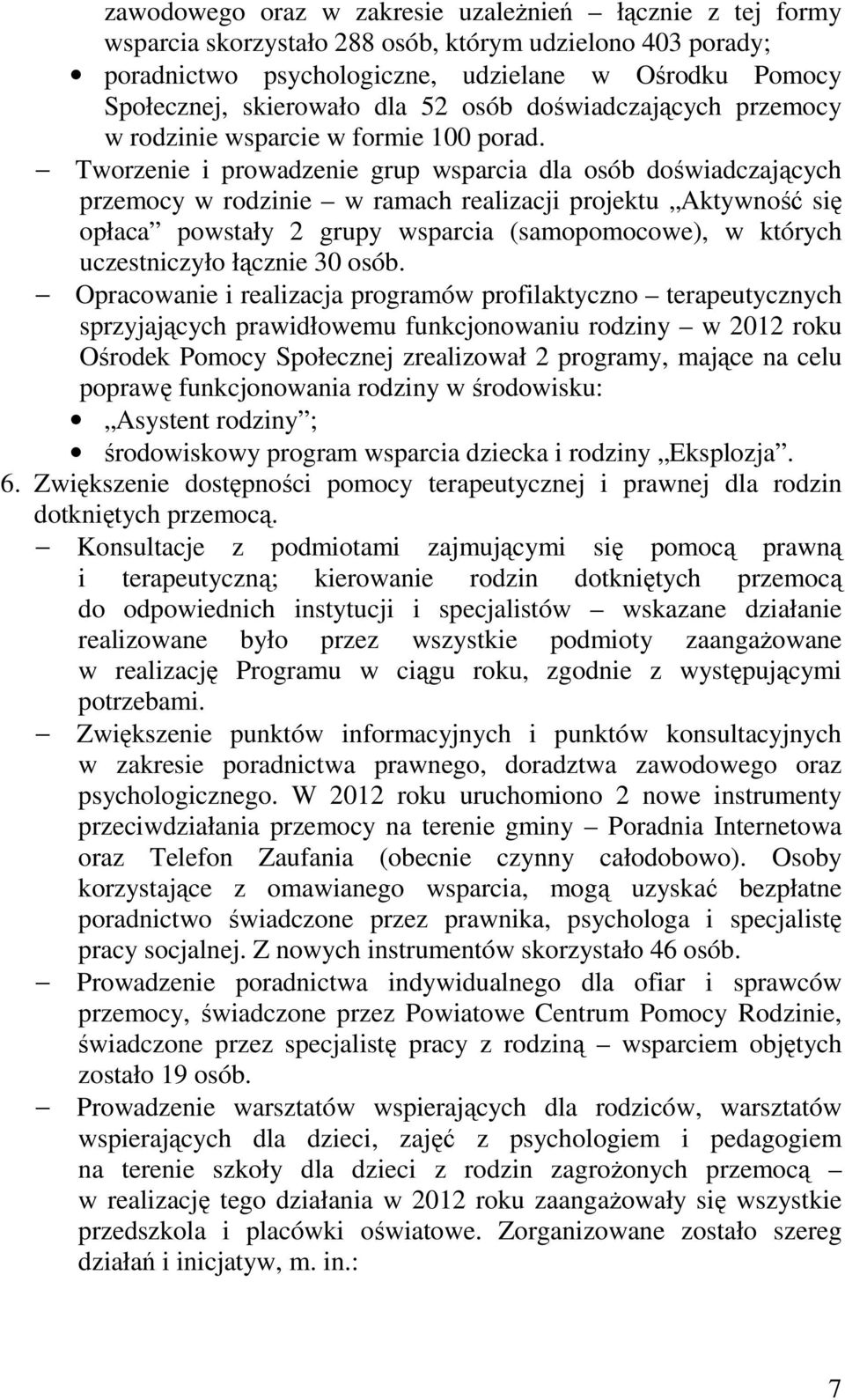 Tworzenie i prowadzenie grup wsparcia dla osób doświadczających przemocy w rodzinie w ramach realizacji projektu Aktywność się opłaca powstały 2 grupy wsparcia (samopomocowe), w których uczestniczyło