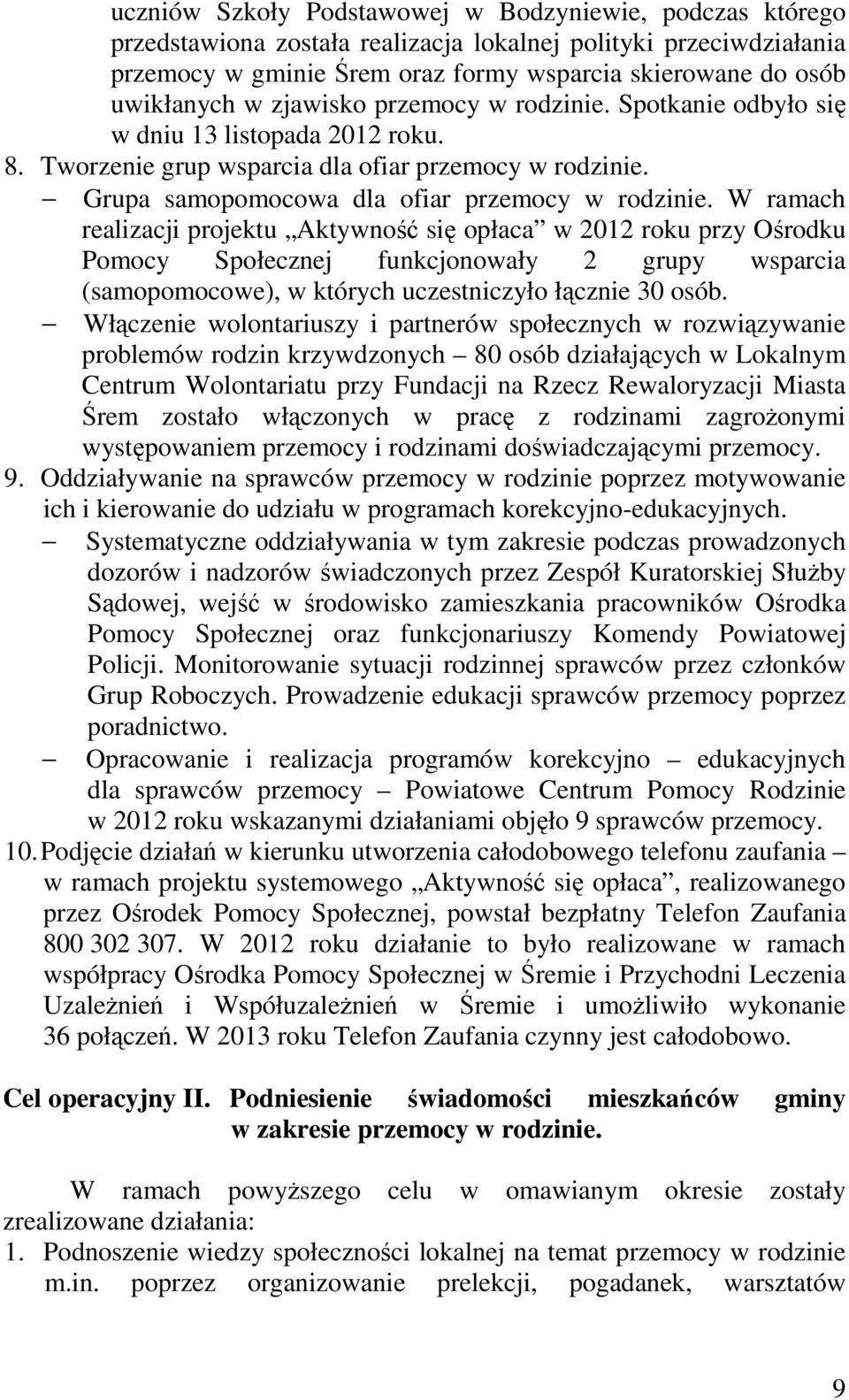 W ramach realizacji projektu Aktywność się opłaca w 2012 roku przy Ośrodku Pomocy Społecznej funkcjonowały 2 grupy wsparcia (samopomocowe), w których uczestniczyło łącznie 30 osób.