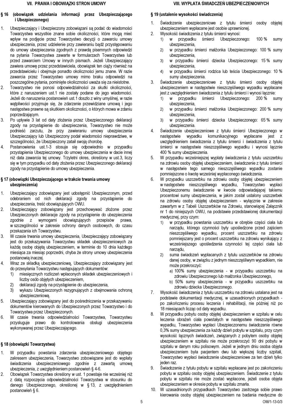 udzielenie przy zawieraniu bądź przystępowaniu do umowy ubezpieczenia zgodnych z prawdą pisemnych odpowiedzi na pytania Towarzystwa zawarte w formularzach Towarzystwa lub przed zawarciem Umowy w