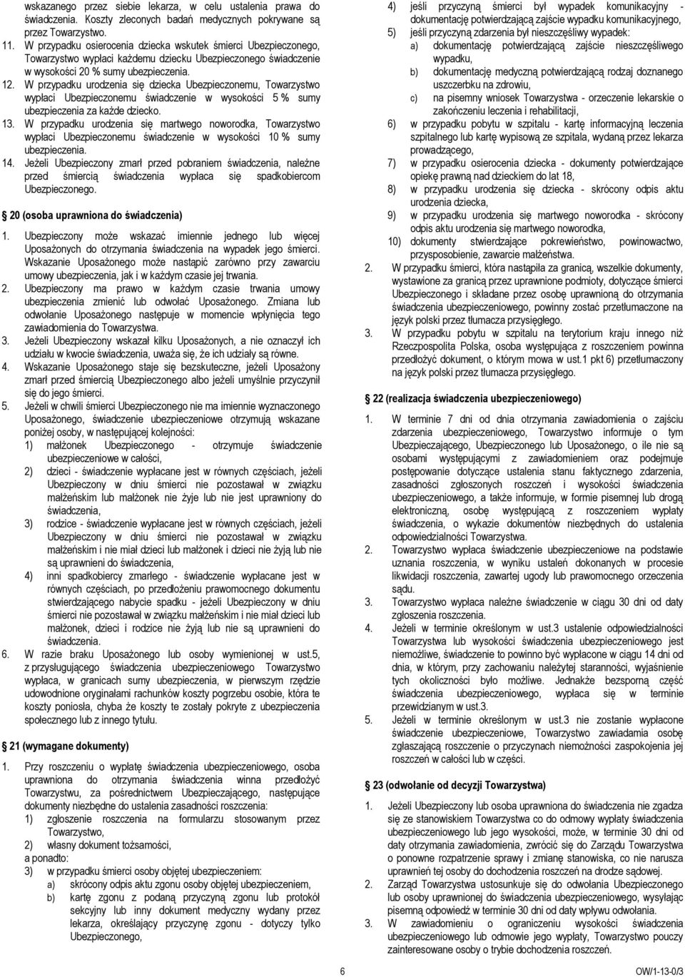 W przypadku urodzenia się dziecka Ubezpieczonemu, Towarzystwo wypłaci Ubezpieczonemu świadczenie w wysokości 5 % sumy ubezpieczenia za każde dziecko. 13.