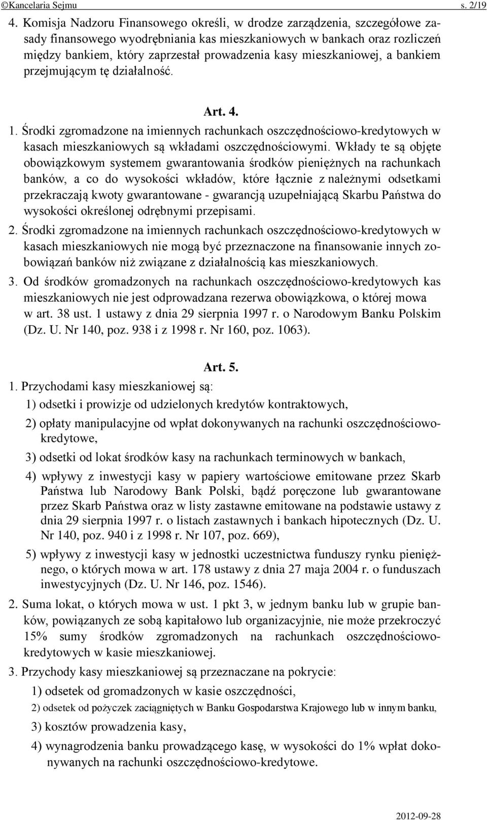 mieszkaniowej, a bankiem przejmującym tę działalność. Art. 4. 1. Środki zgromadzone na imiennych rachunkach oszczędnościowo-kredytowych w kasach mieszkaniowych są wkładami oszczędnościowymi.