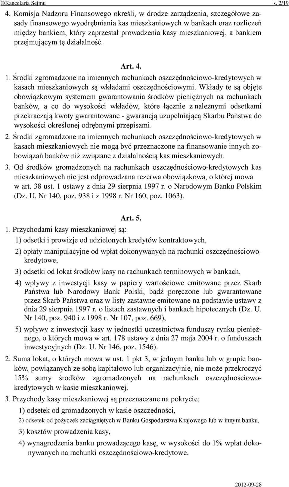 mieszkaniowej, a bankiem przejmującym tę działalność. Art. 4. 1. Środki zgromadzone na imiennych rachunkach oszczędnościowo-kredytowych w kasach mieszkaniowych są wkładami oszczędnościowymi.