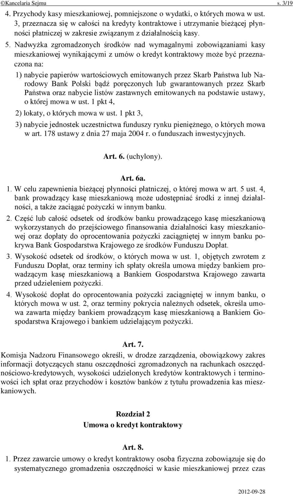 Nadwyżka zgromadzonych środków nad wymagalnymi zobowiązaniami kasy mieszkaniowej wynikającymi z umów o kredyt kontraktowy może być przeznaczona na: 1) nabycie papierów wartościowych emitowanych przez