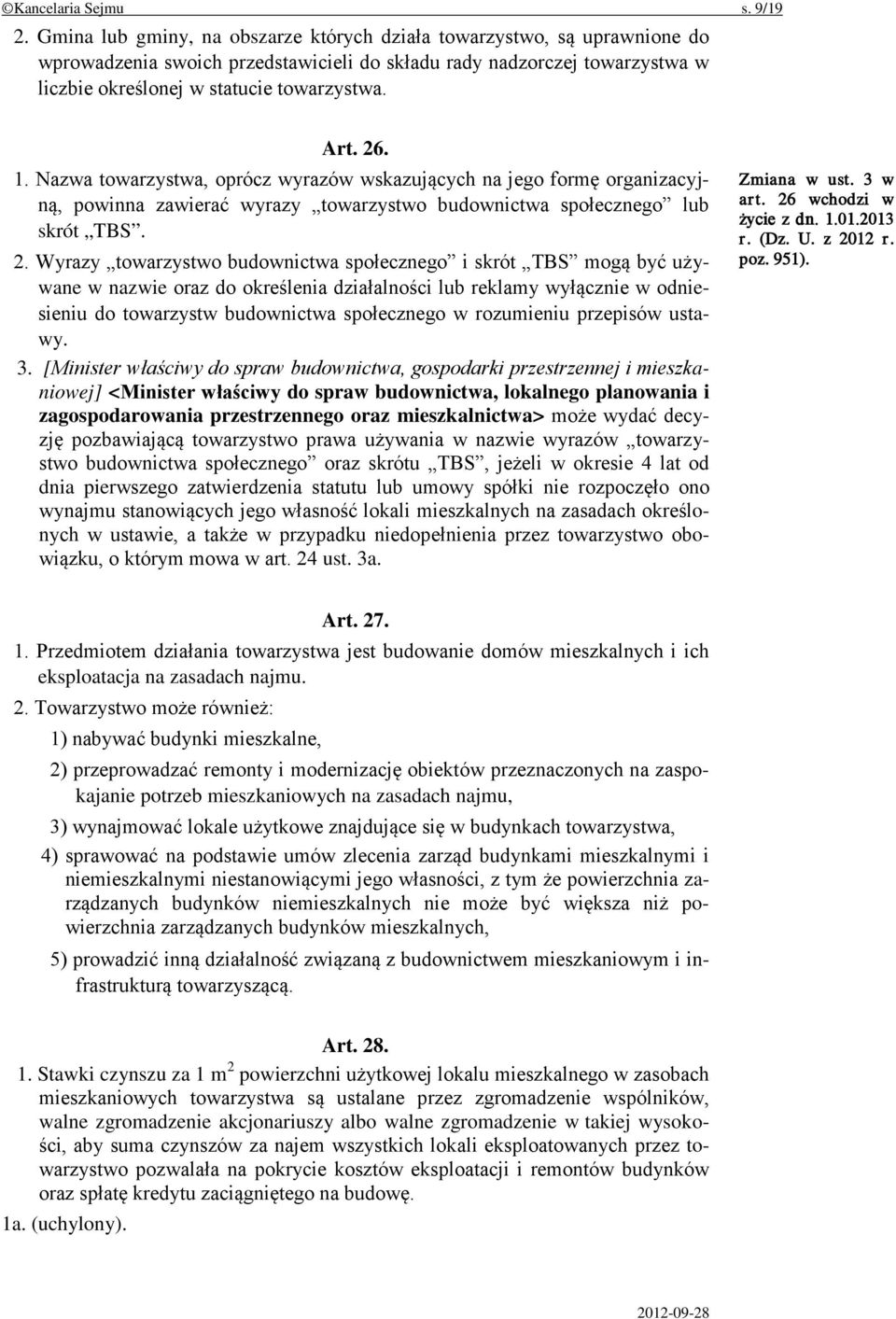 26. 1. Nazwa towarzystwa, oprócz wyrazów wskazujących na jego formę organizacyjną, powinna zawierać wyrazy towarzystwo budownictwa społecznego lub skrót TBS. 2.