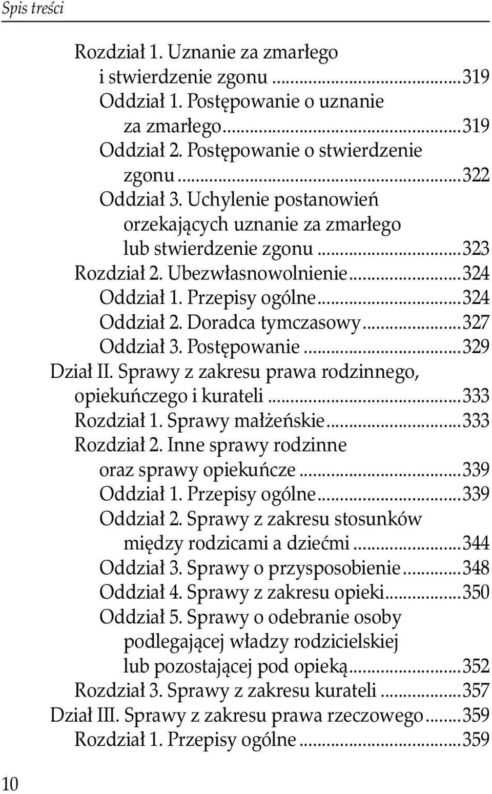 Postępowanie...329 Dział II. Sprawy z zakresu prawa rodzinnego, opiekuńczego i kurateli...333 Rozdział 1. Sprawy małżeńskie...333 Rozdział 2. Inne sprawy rodzinne oraz sprawy opiekuńcze...339 Oddział 1.