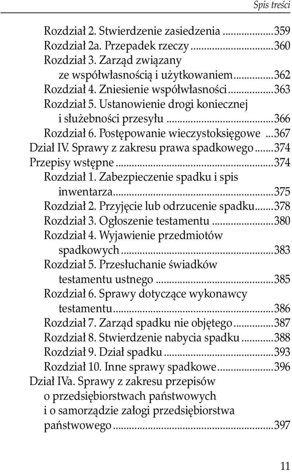 ..374 Rozdział 1. Zabezpieczenie spadku i spis inwentarza...375 Rozdział 2. Przyjęcie lub odrzucenie spadku...378 Rozdział 3. Ogłoszenie testamentu...380 Rozdział 4. Wyjawienie przedmiotów spadkowych.