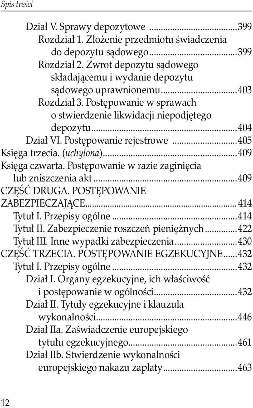 Postępowanie rejestrowe...405 Księga trzecia. (uchylona)...409 Księga czwarta. Postępowanie w razie zaginięcia lub zniszczenia akt...409 CZĘŚĆ DRUGA. POSTĘPOWANIE ZABEZPIECZAJĄCE... 414 Tytuł I.