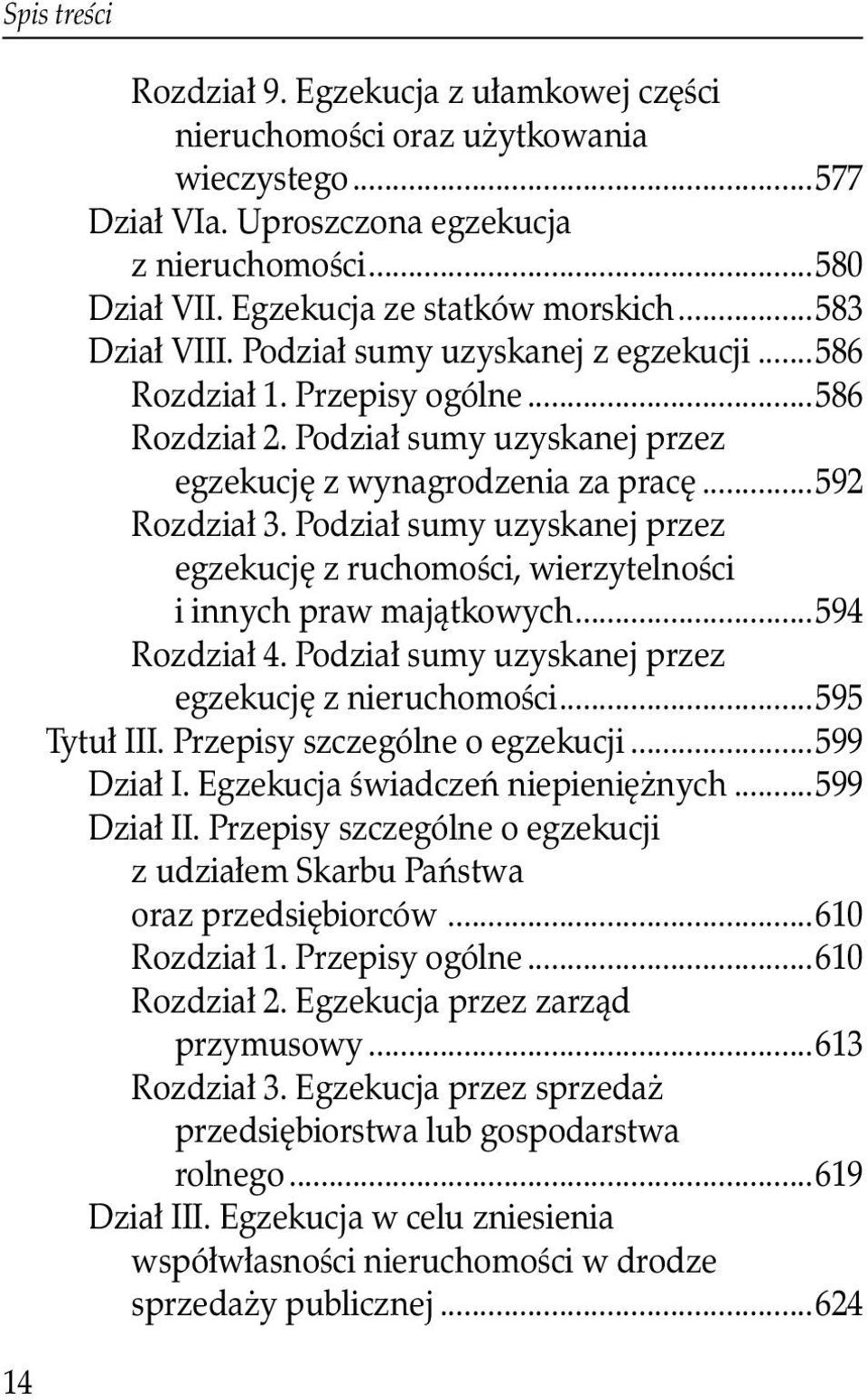 ..592 Rozdział 3. Podział sumy uzyskanej przez egzekucję z ruchomości, wierzytelności i innych praw majątkowych...594 Rozdział 4. Podział sumy uzyskanej przez egzekucję z nieruchomości...595 Tytuł III.