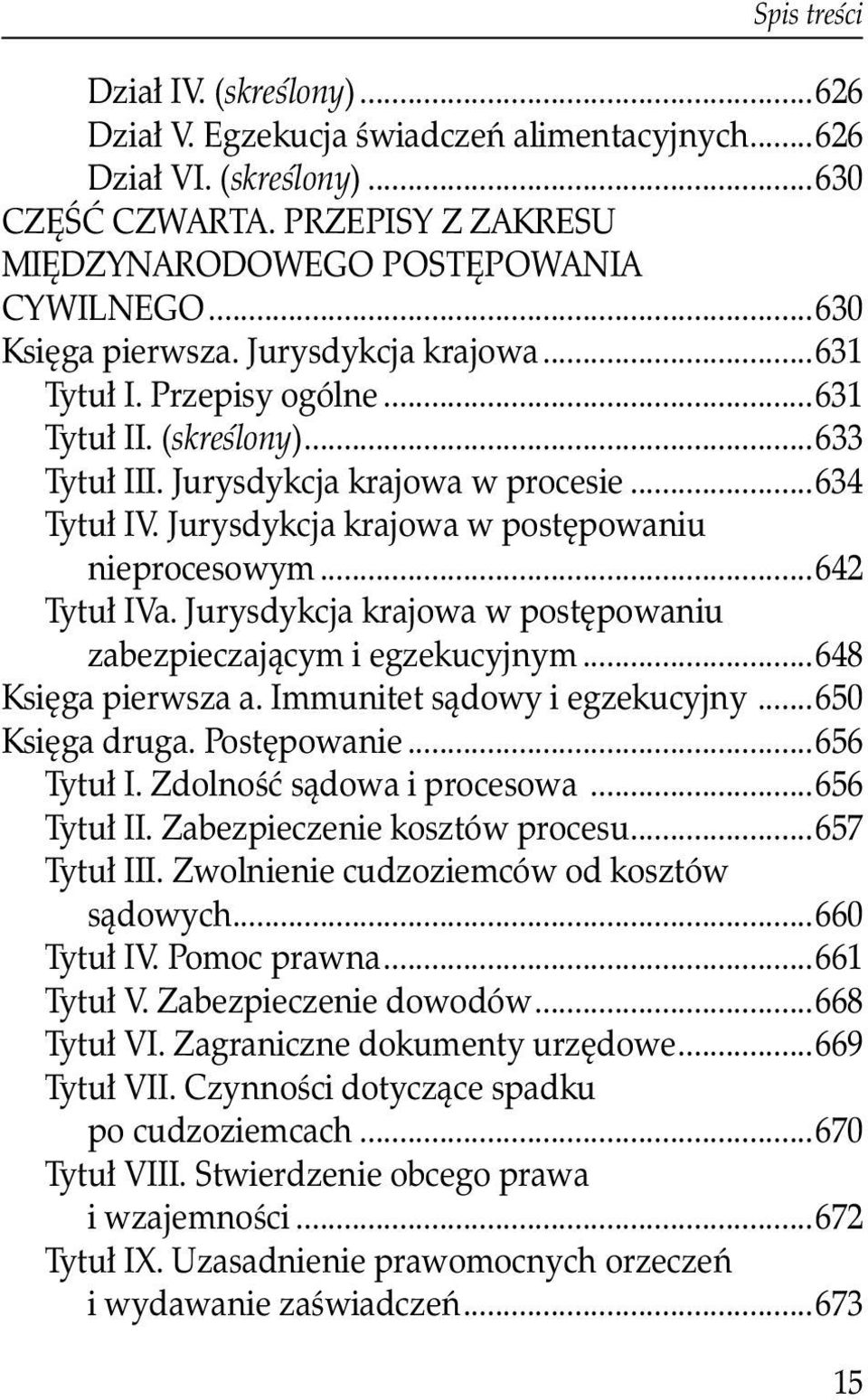 Jurysdykcja krajowa w postępowaniu nieprocesowym...642 Tytuł IVa. Jurysdykcja krajowa w postępowaniu zabezpieczającym i egzekucyjnym...648 Księga pierwsza a. Immunitet sądowy i egzekucyjny.