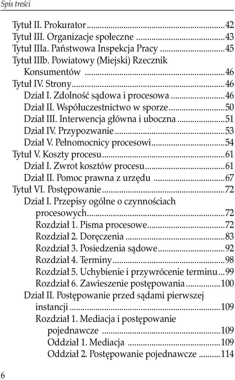 ..54 Tytuł V. Koszty procesu...61 Dział I. Zwrot kosztów procesu...61 Dział II. Pomoc prawna z urzędu...67 Tytuł VI. Postępowanie...72 Dział I. Przepisy ogólne o czynnościach procesowych.