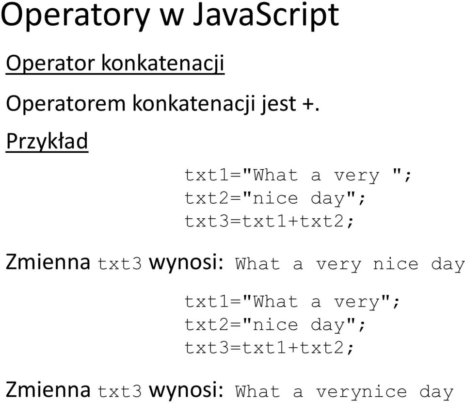 Przykład txt1="what a very "; txt2="nice day"; txt3=txt1+txt2;