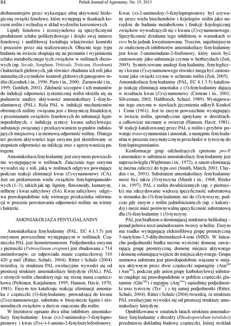 Lipidy fenolowe i rezorcynolowe są specyficznymi produktami szlaku poliketydowego i dzięki swej naturze fenolowej i amfifilowej kształtują właściwości komórki i procesów przez nią realizowanych.