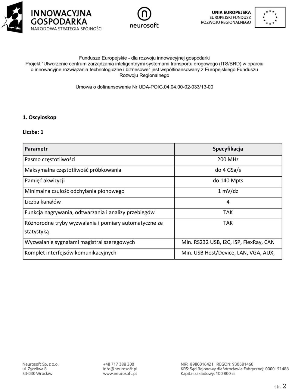 analizy przebiegów Różnorodne tryby wyzwalania i pomiary automatyczne ze statystyką Wyzwalanie sygnałami magistral