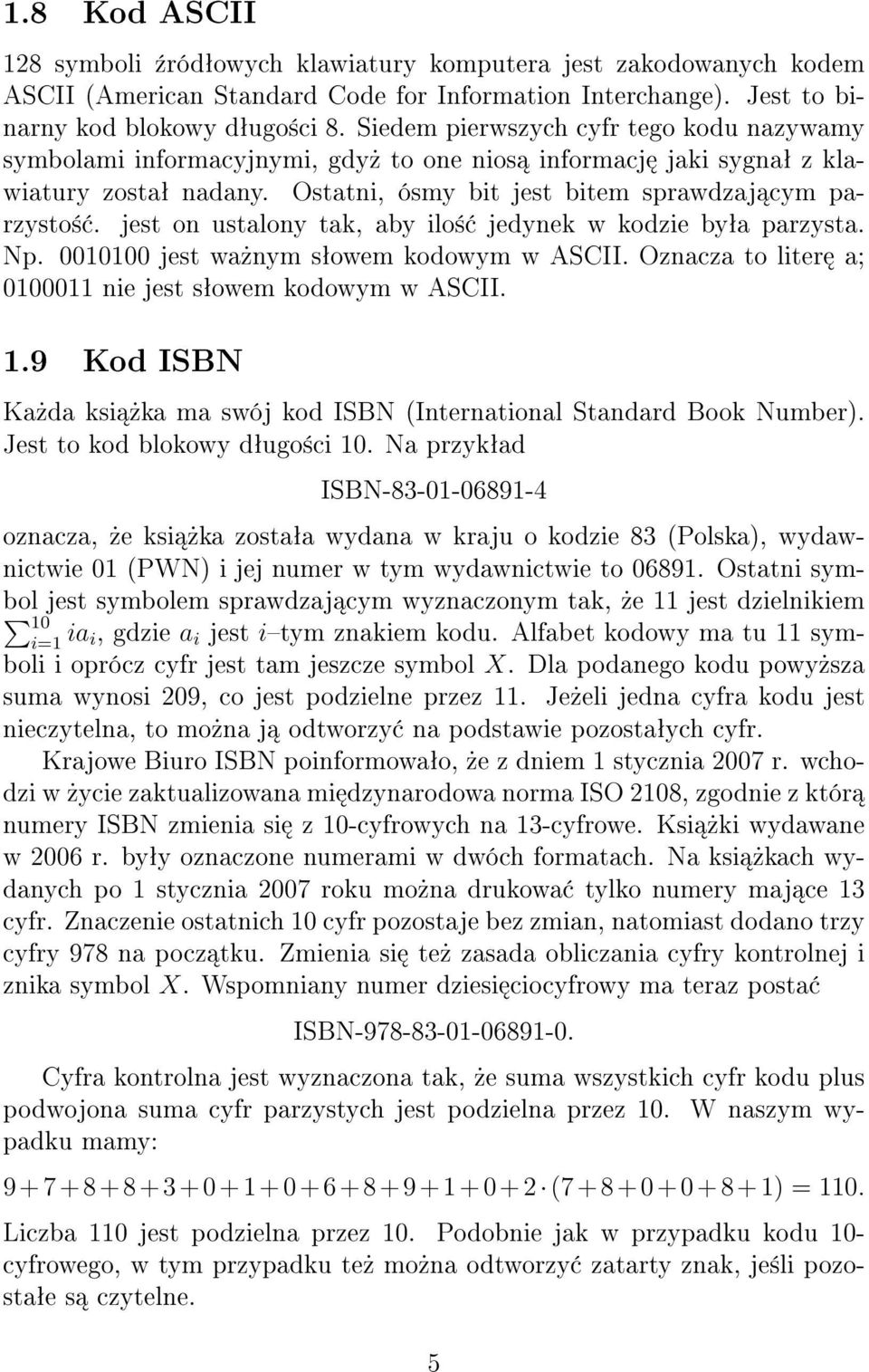 jest on ustalony tak, aby ilo± jedynek w kodzie byªa parzysta. Np. 0010100 jest wa»nym sªowem kodowym w ASCII. Oznacza to liter a; 0100011 nie jest sªowem kodowym w ASCII. 1.