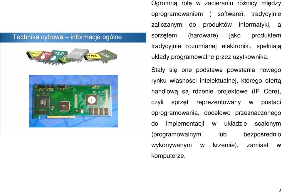 Stały si one podstaw powstania nowego rynku własnoci intelektualnej, którego ofert handlow s rdzenie projektowe (IP Core), czyli sprzt