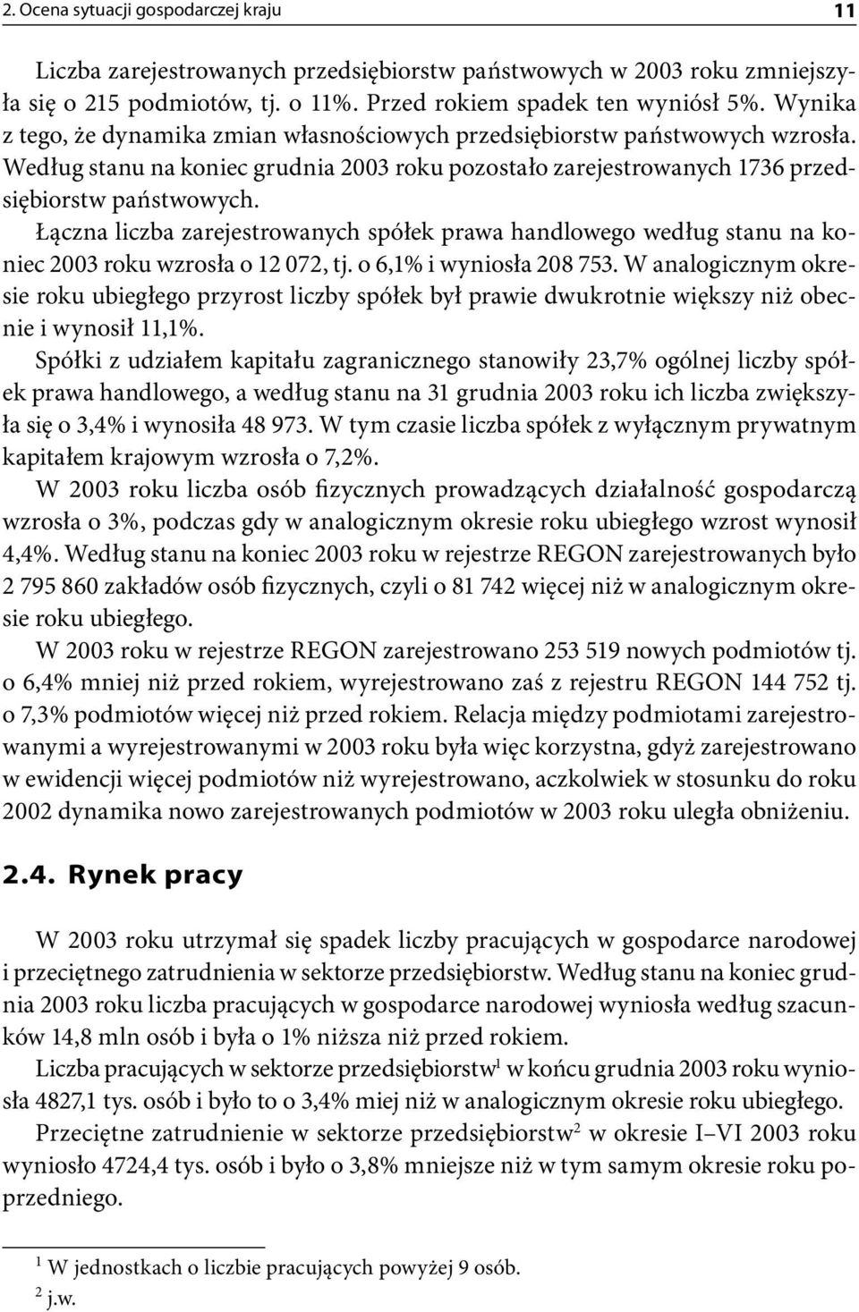 Łączna liczba zarejestrowanych spółek prawa handlowego według stanu na koniec 2003 roku wzrosła o 12 072, tj. o 6,1% i wyniosła 208 753.