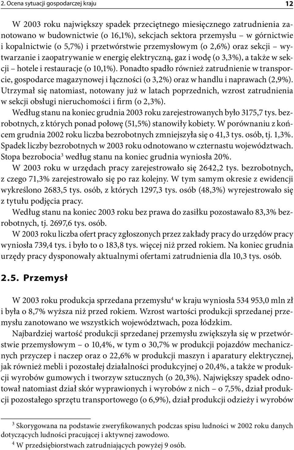 Ponadto spadło również zatrudnienie w transporcie, gospodarce magazynowej i łączności (o 3,2%) oraz w handlu i naprawach (2,9%).