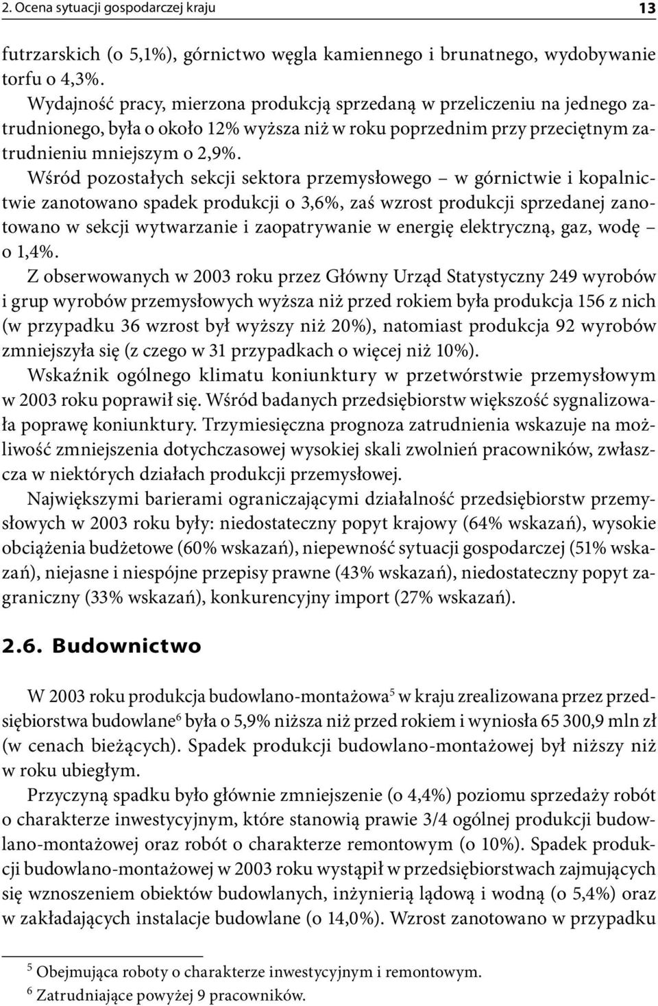 Wśród pozostałych sekcji sektora przemysłowego w górnictwie i kopalnictwie zanotowano spadek produkcji o 3,6%, zaś wzrost produkcji sprzedanej zanotowano w sekcji wytwarzanie i zaopatrywanie w